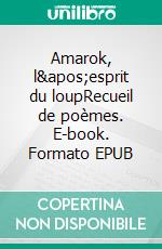 Amarok, l&apos;esprit du loupRecueil de poèmes. E-book. Formato EPUB ebook