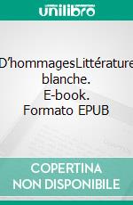 D’hommagesLittérature blanche. E-book. Formato EPUB ebook