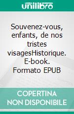 Souvenez-vous, enfants, de nos tristes visagesHistorique. E-book. Formato EPUB ebook