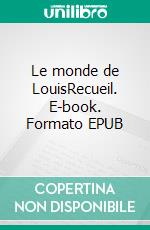 Le monde de LouisRecueil. E-book. Formato EPUB ebook