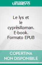 Le lys et le cyprèsRoman. E-book. Formato EPUB ebook