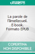 La parole de l’âmeRecueil. E-book. Formato EPUB ebook