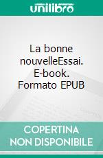 La bonne nouvelleEssai. E-book. Formato EPUB ebook di Sophie Giuli