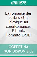 La romance des colibris et le Mexique au cœurRomance. E-book. Formato EPUB ebook