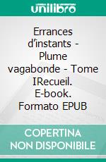 Errances d’instants - Plume vagabonde - Tome IRecueil. E-book. Formato EPUB ebook