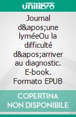 Journal d'une lyméeOu la difficulté d'arriver au diagnostic. E-book. Formato EPUB ebook di Caroline Vital