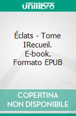 Éclats - Tome IRecueil. E-book. Formato EPUB ebook