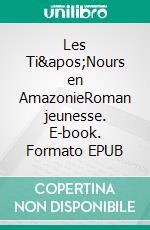 Les Ti&apos;Nours en AmazonieRoman jeunesse. E-book. Formato EPUB ebook