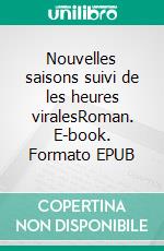 Nouvelles saisons suivi de les heures viralesRoman. E-book. Formato EPUB ebook