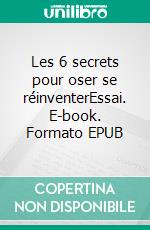 Les 6 secrets pour oser se réinventerEssai. E-book. Formato EPUB ebook di Virginie Berenbach