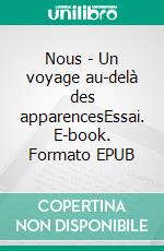 Nous - Un voyage au-delà des apparencesEssai. E-book. Formato EPUB ebook