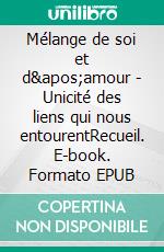 Mélange de soi et d&apos;amour - Unicité des liens qui nous entourentRecueil. E-book. Formato EPUB ebook