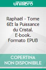 Raphaël - Tome 6Et la Puissance du Cristal. E-book. Formato EPUB ebook di R.J.P Toreille