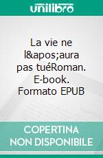 La vie ne l&apos;aura pas tuéRoman. E-book. Formato EPUB