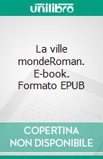 La ville mondeRoman. E-book. Formato EPUB ebook di Justine Bertrand