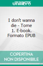 I don’t wanna die - Tome 1. E-book. Formato EPUB ebook di Kyo VR