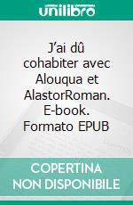 J’ai dû cohabiter avec Alouqua et AlastorRoman. E-book. Formato EPUB ebook