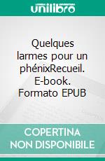 Quelques larmes pour un phénixRecueil. E-book. Formato EPUB ebook di Mathieu Paillé