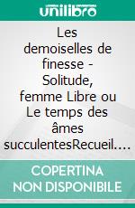 Les demoiselles de finesse - Solitude, femme Libre ou Le temps des âmes succulentesRecueil. E-book. Formato EPUB ebook