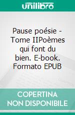 Pause poésie - Tome IIPoèmes qui font du bien. E-book. Formato EPUB ebook