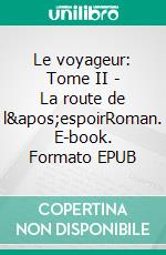 Le voyageur: Tome II - La route de l&apos;espoirRoman. E-book. Formato EPUB ebook