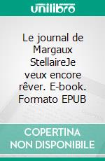 Le journal de Margaux StellaireJe veux encore rêver. E-book. Formato EPUB ebook di Ninon Passereau