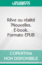 Rêve ou réalité ?Nouvelles. E-book. Formato EPUB ebook di Andréa Waguener