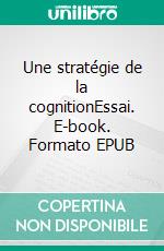 Une stratégie de la cognitionEssai. E-book. Formato EPUB ebook