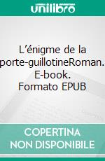 L’énigme de la porte-guillotineRoman. E-book. Formato EPUB ebook di Marie Claire Cardinal