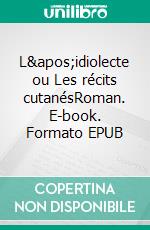 L&apos;idiolecte ou Les récits cutanésRoman. E-book. Formato EPUB ebook