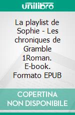 La playlist de Sophie - Les chroniques de Gramble 1Roman. E-book. Formato EPUB ebook