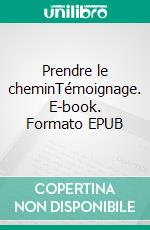 Prendre le cheminTémoignage. E-book. Formato EPUB ebook