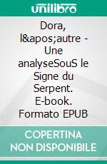 Dora, l'autre - Une analyseSouS le Signe du Serpent. E-book. Formato EPUB ebook di AnaïS S.