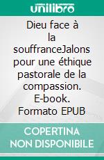 Dieu face à la souffranceJalons pour une éthique pastorale de la compassion. E-book. Formato EPUB ebook