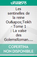 Les sentinelles de la reine Ou'Teikh - Tome 1 : La valse des GolemsRoman. E-book. Formato EPUB ebook di Vincent Corréa