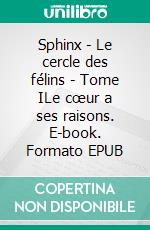 Sphinx - Le cercle des félins - Tome ILe cœur a ses raisons. E-book. Formato EPUB ebook di Marie-Stella Sarrazin