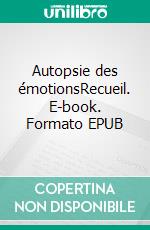 Autopsie des émotionsRecueil. E-book. Formato EPUB ebook