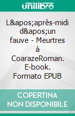 L'après-midi d'un fauve - Meurtres à CoarazeRoman. E-book. Formato EPUB ebook di Hugues Poujade