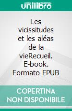 Les vicissitudes et les aléas de la vieRecueil. E-book. Formato EPUB