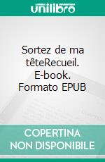 Sortez de ma têteRecueil. E-book. Formato EPUB ebook di Béatrice Creolo