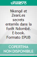 Nkengé et ZeanLes secrets enterrés dans la forêt Ndombé. E-book. Formato EPUB ebook