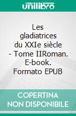 Les gladiatrices du XXIe siècle - Tome IIRoman. E-book. Formato EPUB ebook