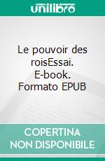 Le pouvoir des roisEssai. E-book. Formato EPUB