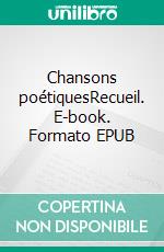 Chansons poétiquesRecueil. E-book. Formato EPUB ebook di Joshua Laffont-Cohen