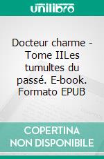 Docteur charme - Tome IILes tumultes du passé. E-book. Formato EPUB ebook di Rébecca Lesens