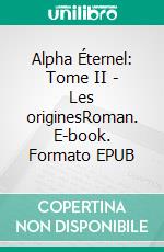 Alpha Éternel: Tome II - Les originesRoman. E-book. Formato EPUB ebook di Marion Colin