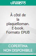 À côté de la plaqueRoman. E-book. Formato EPUB ebook di Mathieu Avilés