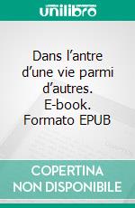 Dans l’antre d’une vie parmi d’autres. E-book. Formato EPUB ebook