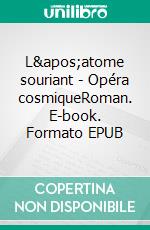 L'atome souriant - Opéra cosmiqueRoman. E-book. Formato EPUB ebook di Claude Mercutio