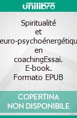 Spiritualité et neuro-psychoénergétique en coachingEssai. E-book. Formato EPUB ebook